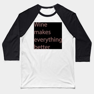 Wine Makes Everything Better Baseball T-Shirt